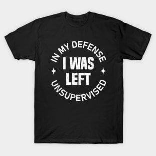 In my defense I was left unsupervised T-Shirt